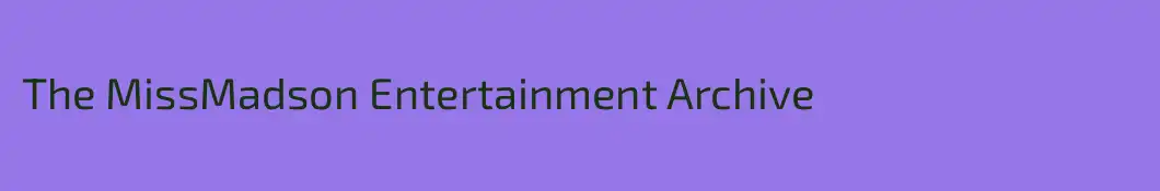 The MissMadson Entertainment Archive